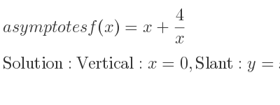 The asymptotes of f(x)=x+4/x is Vertical: x=0,Slant: y=x